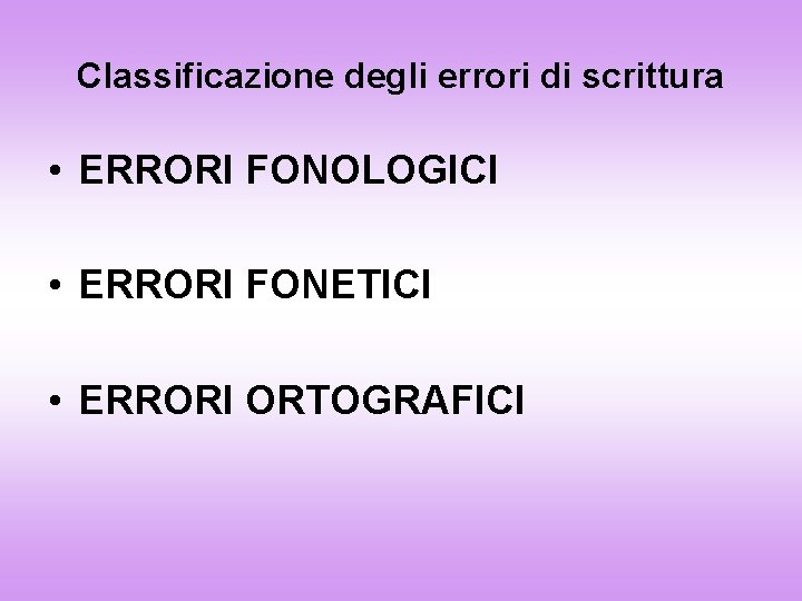 Classificazione degli errori di scrittura • ERRORI FONOLOGICI • ERRORI FONETICI • ERRORI ORTOGRAFICI