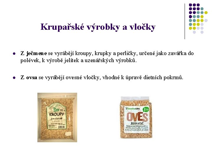 Krupařské výrobky a vločky l Z ječmene se vyrábějí kroupy, krupky a perličky, určené