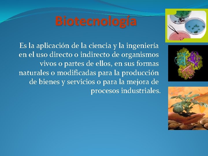 Biotecnología Es la aplicación de la ciencia y la ingeniería en el uso directo