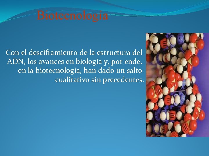 Biotecnología Con el desciframiento de la estructura del ADN, los avances en biología y,