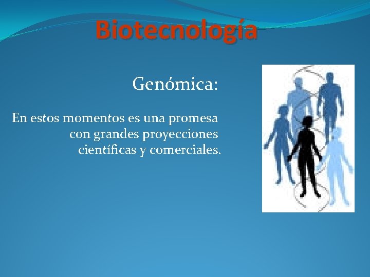 Biotecnología Genómica: En estos momentos es una promesa con grandes proyecciones científicas y comerciales.