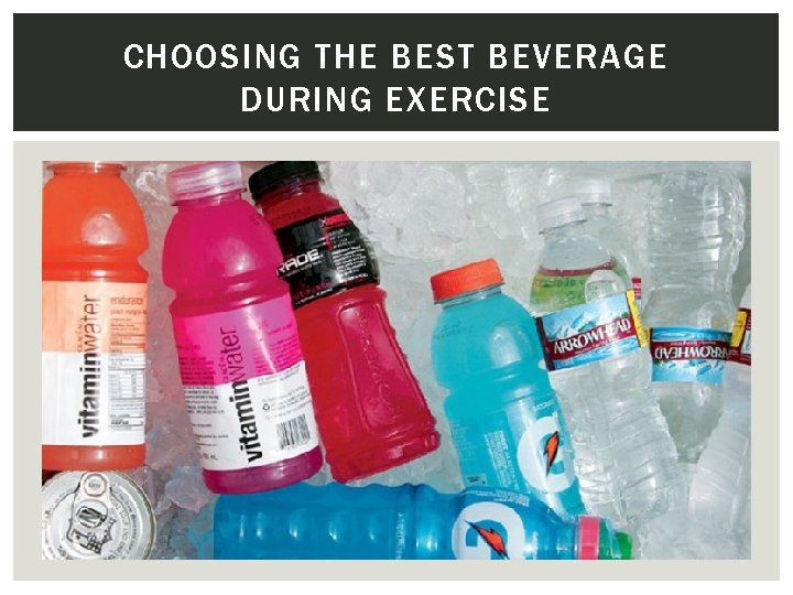 CHOOSING THE BEST BEVERAGE DURING EXERCISE 