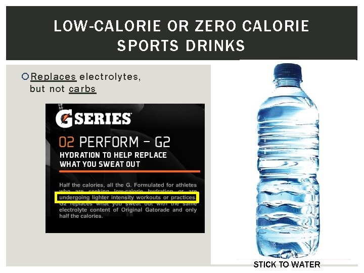 LOW-CALORIE OR ZERO CALORIE SPORTS DRINKS Replaces electrolytes, but not carbs STICK TO WATER