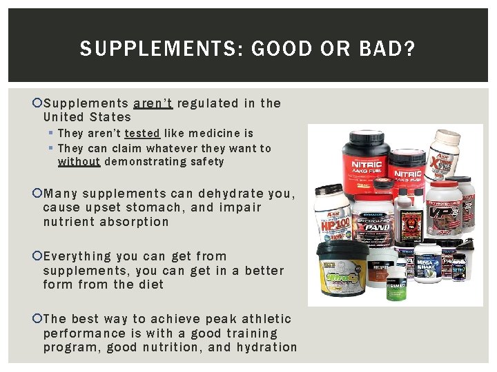 SUPPLEMENTS: GOOD OR BAD? Supplements aren’t regulated in the United States § They aren’t