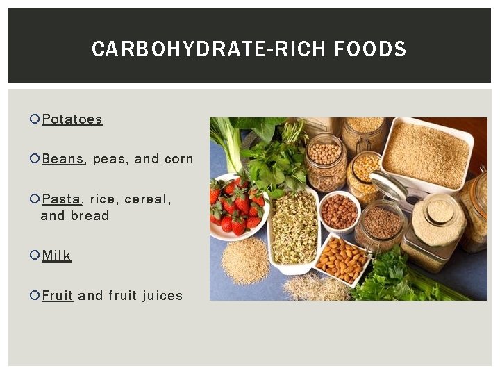 CARBOHYDRATE-RICH FOODS Potatoes Beans, peas, and corn Pasta, rice, cereal, and bread Milk Fruit