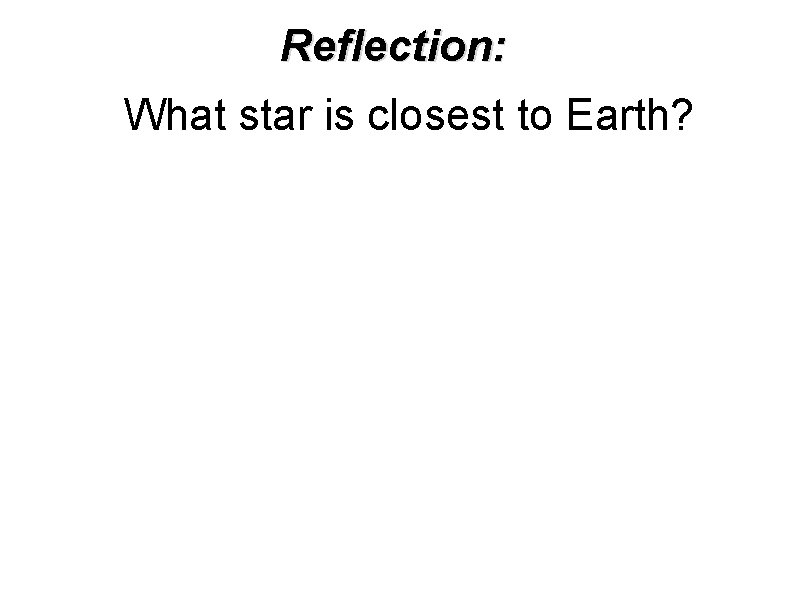 Reflection: What star is closest to Earth? 