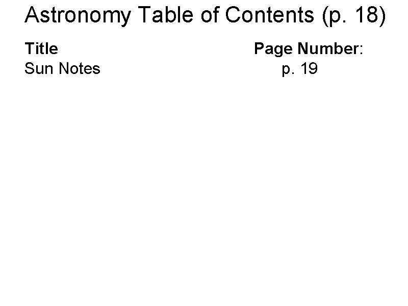 Astronomy Table of Contents (p. 18) Title Sun Notes Page Number: p. 19 