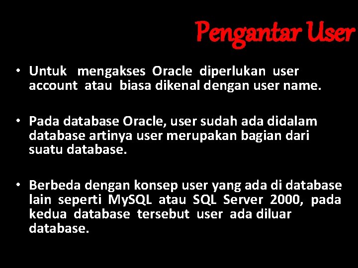 Pengantar User • Untuk mengakses Oracle diperlukan user account atau biasa dikenal dengan user