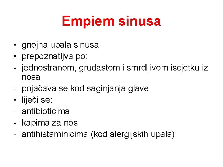 Empiem sinusa • gnojna upala sinusa • prepoznatljva po: - jednostranom, grudastom i smrdljivom