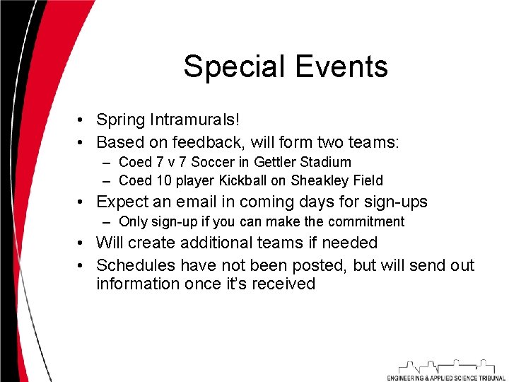 Special Events • Spring Intramurals! • Based on feedback, will form two teams: –