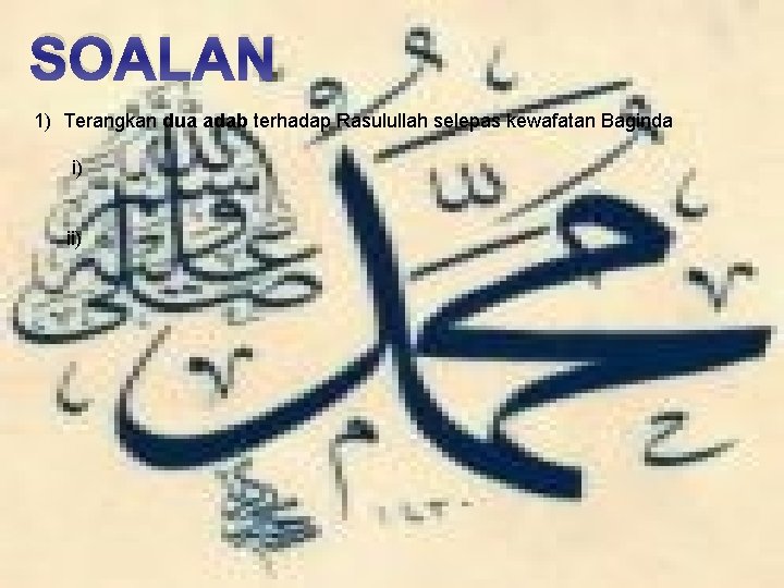 SOALAN 1) Terangkan dua adab terhadap Rasulullah selepas kewafatan Baginda i) ii) 