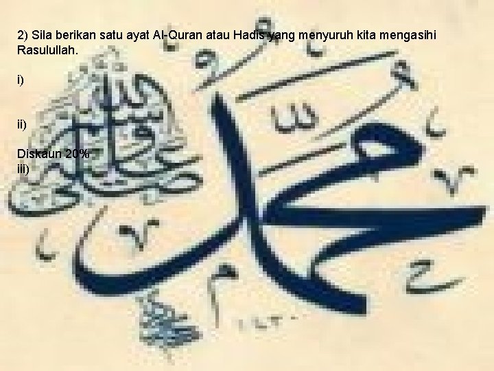 2) Sila berikan satu ayat Al-Quran atau Hadis yang menyuruh kita mengasihi Rasulullah. i)