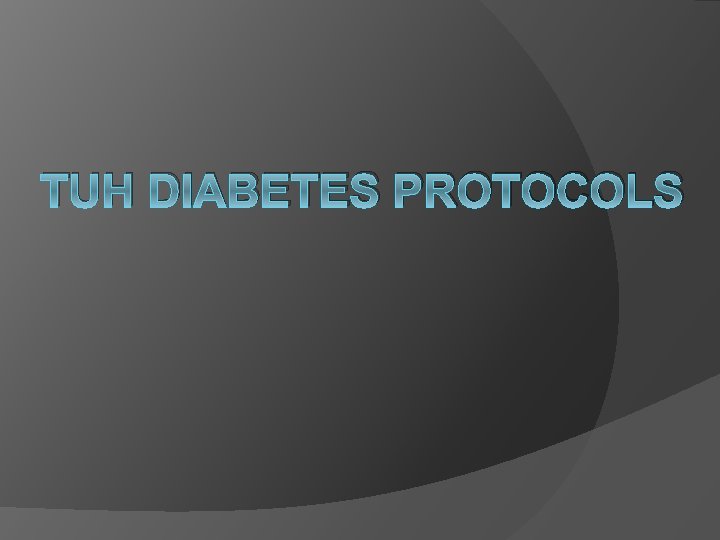 TUH DIABETES PROTOCOLS TUH DIABETES PROTOCOLS