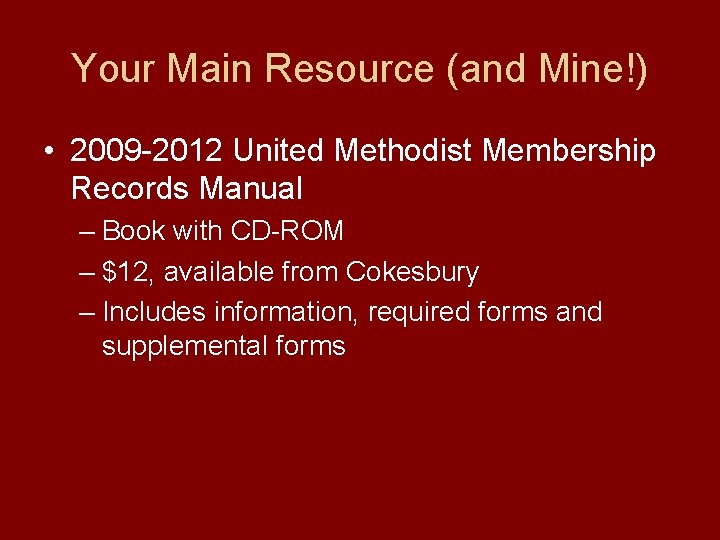 Your Main Resource (and Mine!) • 2009 -2012 United Methodist Membership Records Manual –