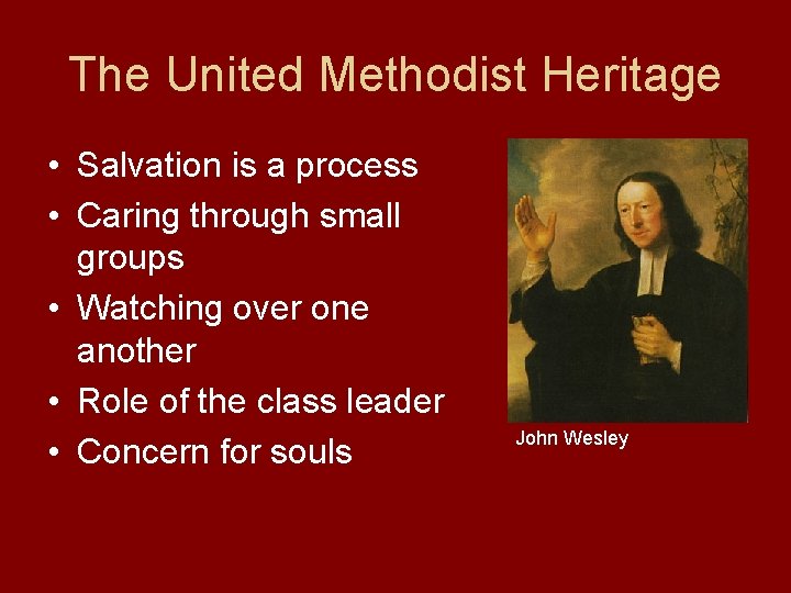 The United Methodist Heritage • Salvation is a process • Caring through small groups