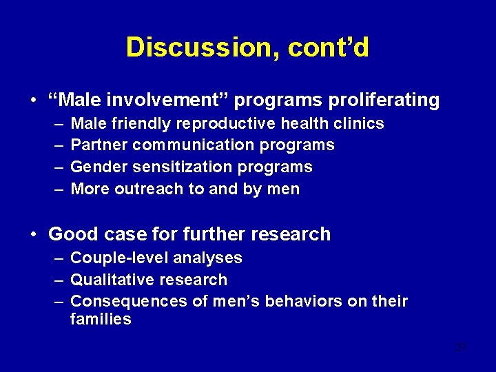 Discussion, cont’d • “Male involvement” programs proliferating – – Male friendly reproductive health clinics