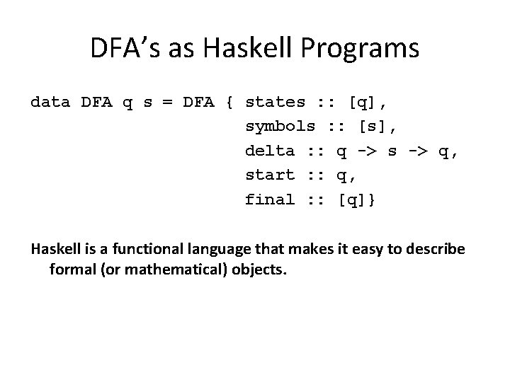 DFA’s as Haskell Programs data DFA q s = DFA { states : :