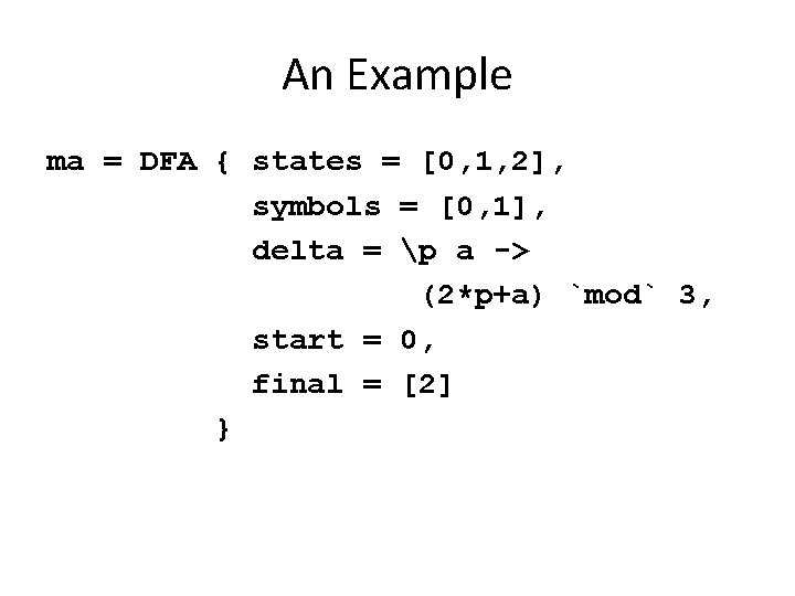 An Example ma = DFA { states = [0, 1, 2], symbols = [0,