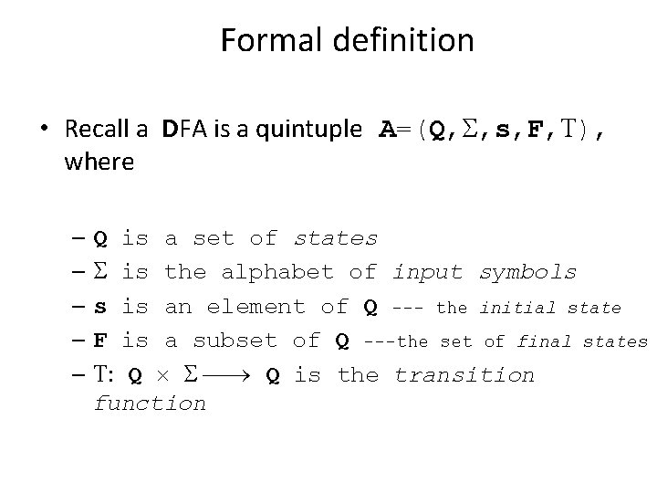 Formal definition • Recall a DFA is a quintuple A=(Q, S, s, F, T),