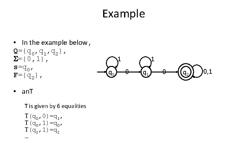 Example • In the example below, Q={q 0, q 1, q 2}, S={0, 1},