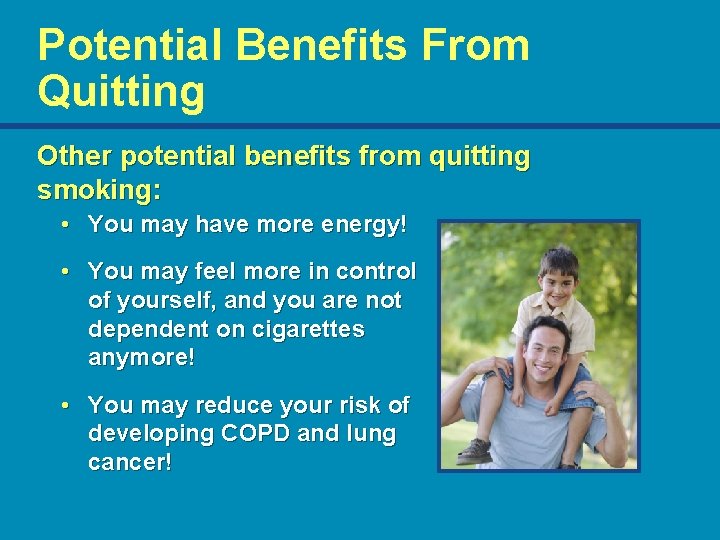 Potential Benefits From Quitting Other potential benefits from quitting smoking: • You may have