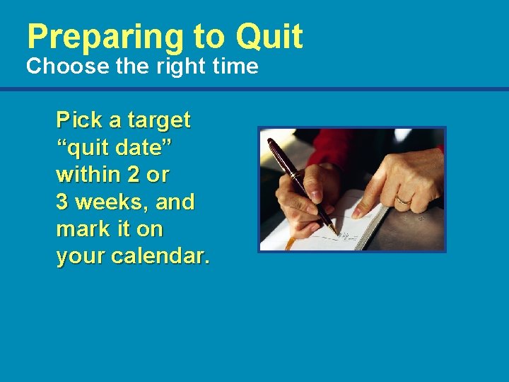 Preparing to Quit Choose the right time Pick a target “quit date” within 2