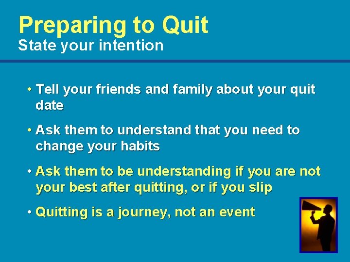 Preparing to Quit State your intention • Tell your friends and family about your