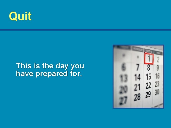 Quit This is the day you have prepared for. 