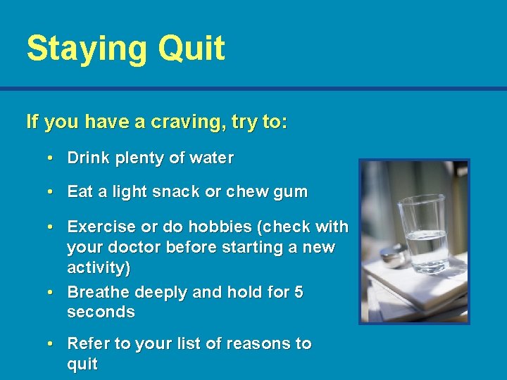 Staying Quit If you have a craving, try to: • Drink plenty of water