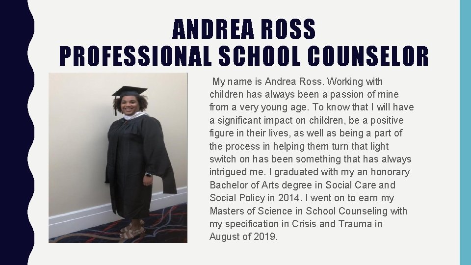 ANDREA ROSS PROFESSIONAL SCHOOL COUNSELOR My name is Andrea Ross. Working with children has