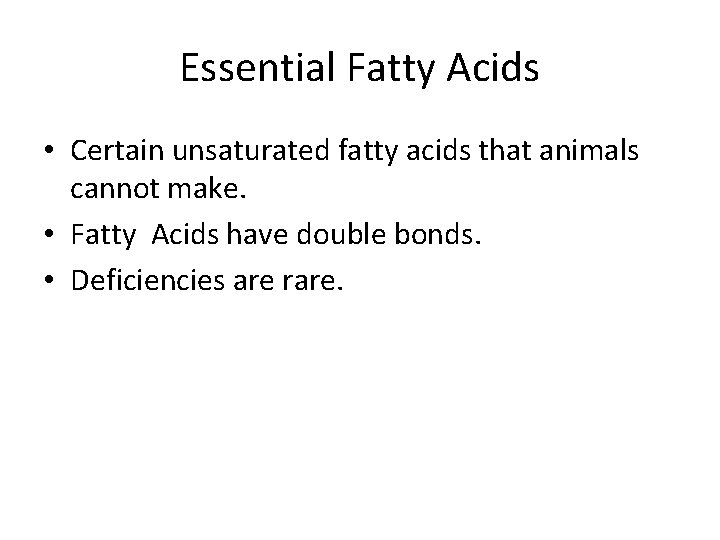 Essential Fatty Acids • Certain unsaturated fatty acids that animals cannot make. • Fatty