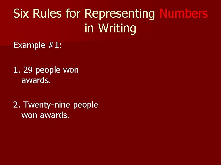 Six Rules for Representing Numbers in Writing Example #1: 1. 29 people won awards.