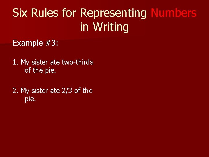 Six Rules for Representing Numbers in Writing Example #3: 1. My sister ate two-thirds