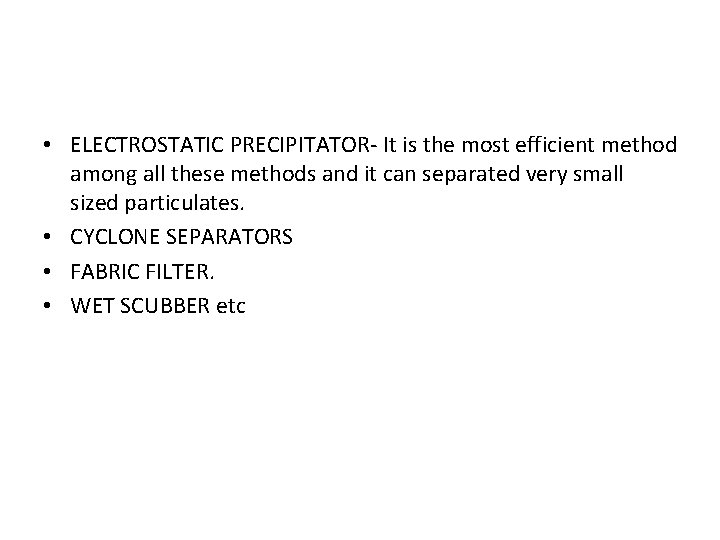  • ELECTROSTATIC PRECIPITATOR- It is the most efficient method among all these methods