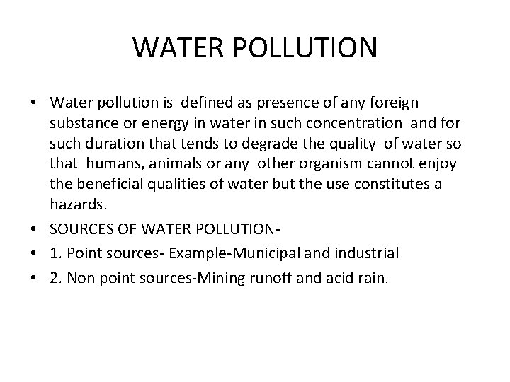 WATER POLLUTION • Water pollution is defined as presence of any foreign substance or