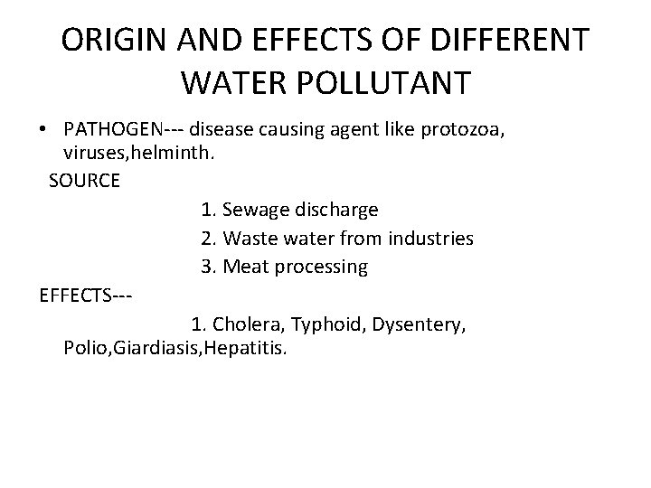 ORIGIN AND EFFECTS OF DIFFERENT WATER POLLUTANT • PATHOGEN--- disease causing agent like protozoa,