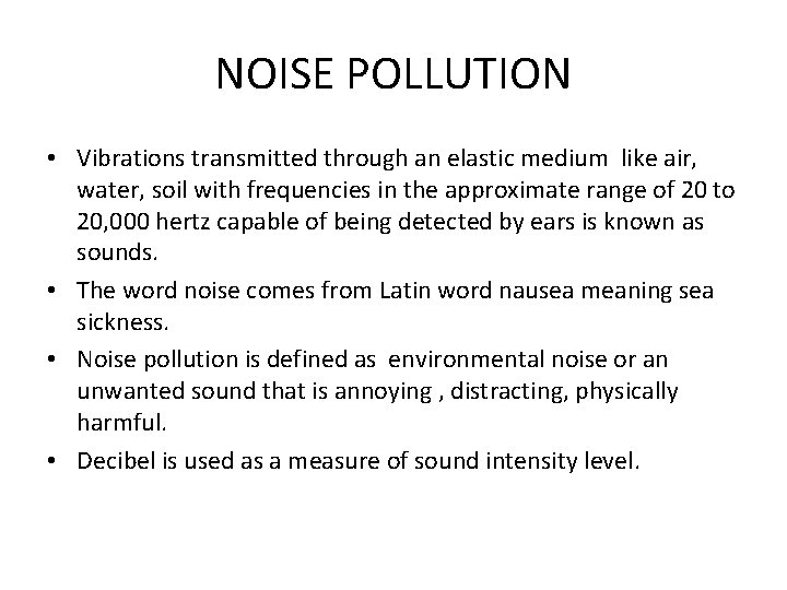 NOISE POLLUTION • Vibrations transmitted through an elastic medium like air, water, soil with