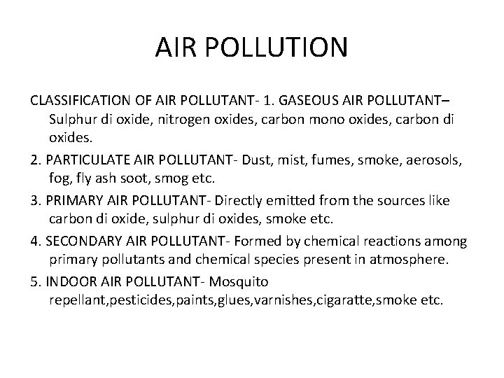 AIR POLLUTION CLASSIFICATION OF AIR POLLUTANT- 1. GASEOUS AIR POLLUTANT– Sulphur di oxide, nitrogen