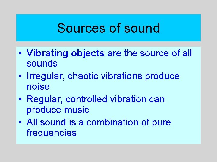 Sources of sound • Vibrating objects are the source of all sounds • Irregular,
