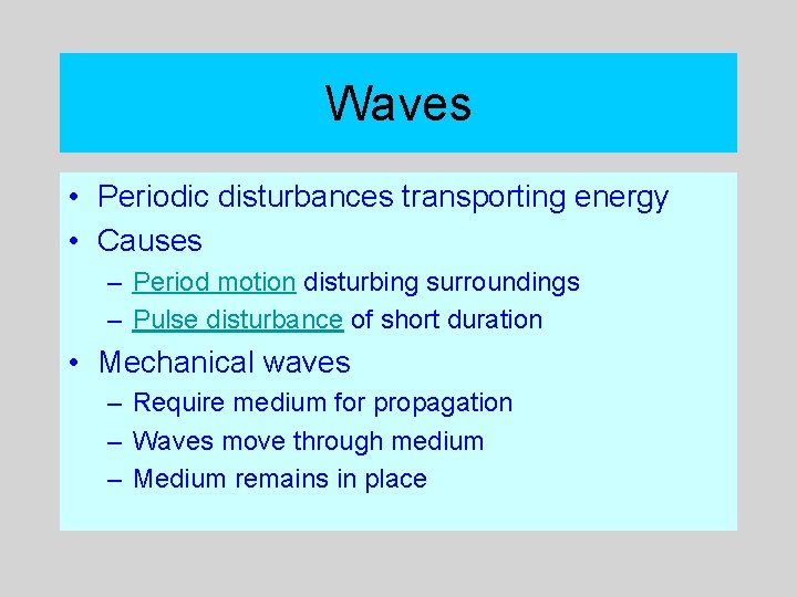 Waves • Periodic disturbances transporting energy • Causes – Period motion disturbing surroundings –