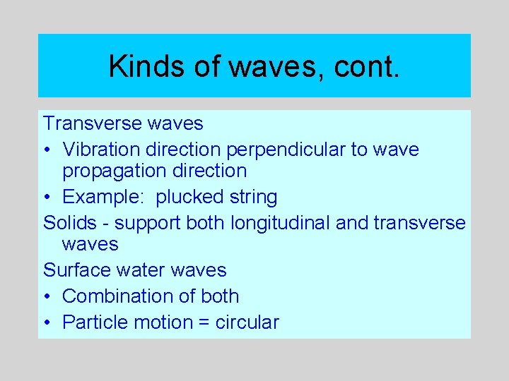 Kinds of waves, cont. Transverse waves • Vibration direction perpendicular to wave propagation direction