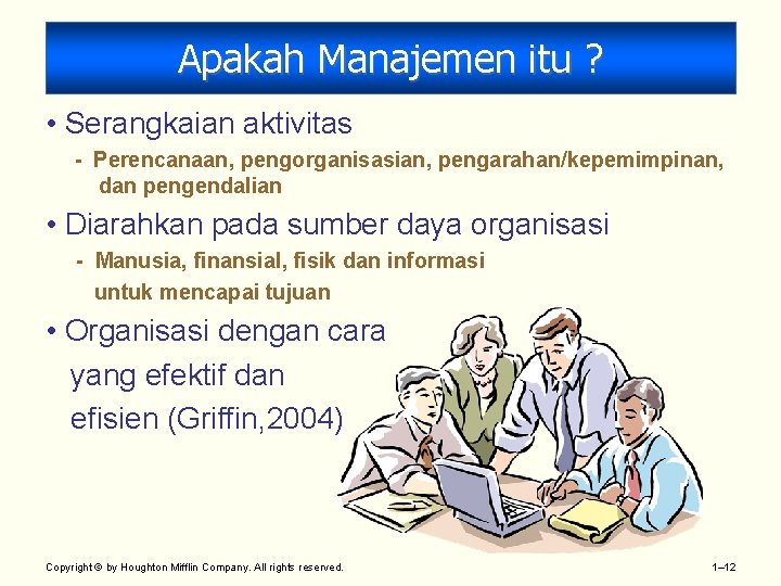 Apakah Manajemen itu ? • Serangkaian aktivitas - Perencanaan, pengorganisasian, pengarahan/kepemimpinan, dan pengendalian •