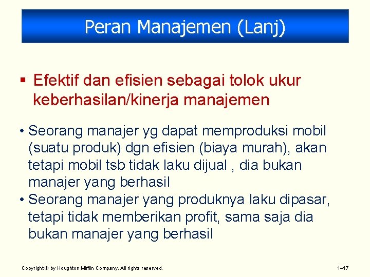 Peran Manajemen (Lanj) § Efektif dan efisien sebagai tolok ukur keberhasilan/kinerja manajemen • Seorang