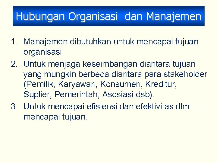 Hubungan Organisasi dan Manajemen 1. Manajemen dibutuhkan untuk mencapai tujuan organisasi. 2. Untuk menjaga