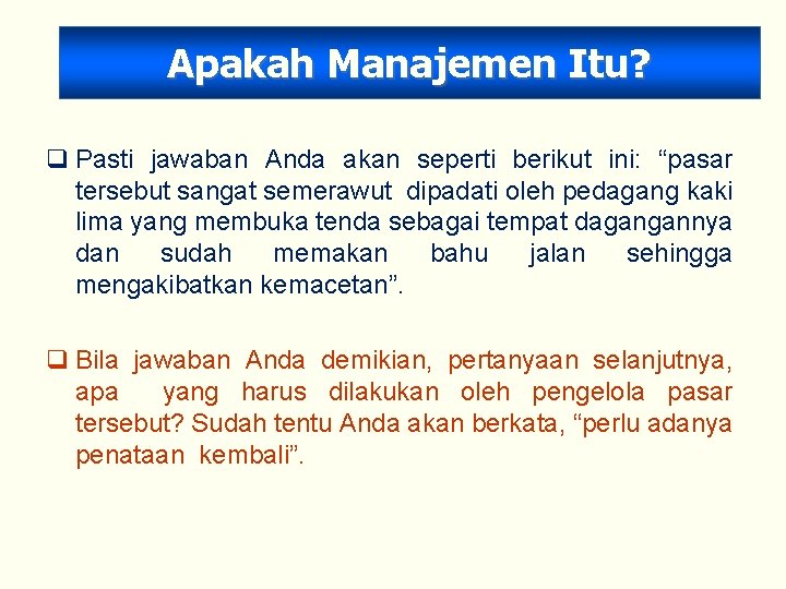 Apakah Manajemen Itu? q Pasti jawaban Anda akan seperti berikut ini: “pasar tersebut sangat