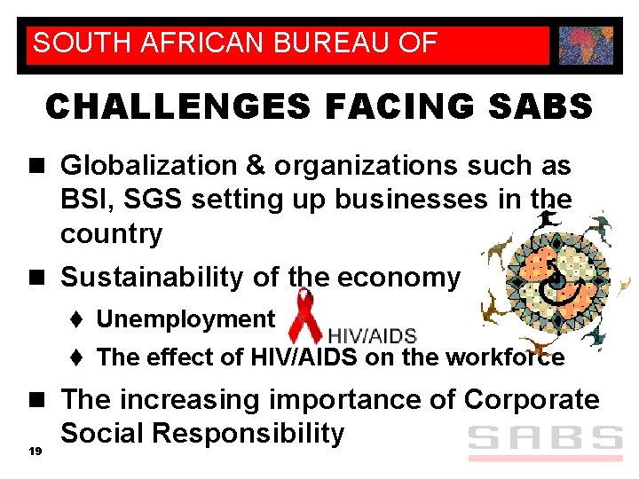 SOUTH AFRICAN BUREAU OF STANDARDS CHALLENGES FACING SABS n Globalization & organizations such as