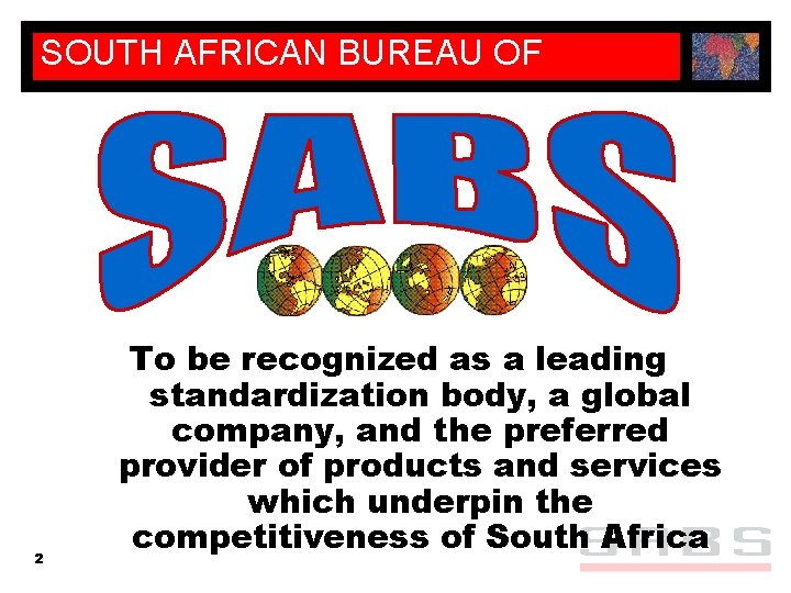 SOUTH AFRICAN BUREAU OF STANDARDS 2 To be recognized as a leading standardization body,