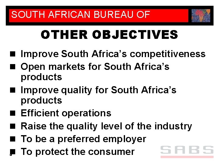 SOUTH AFRICAN BUREAU OF STANDARDS OTHER OBJECTIVES n Improve South Africa’s competitiveness n Open