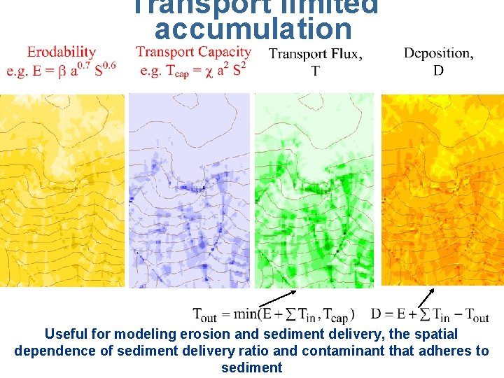 Transport limited accumulation Useful for modeling erosion and sediment delivery, the spatial dependence of