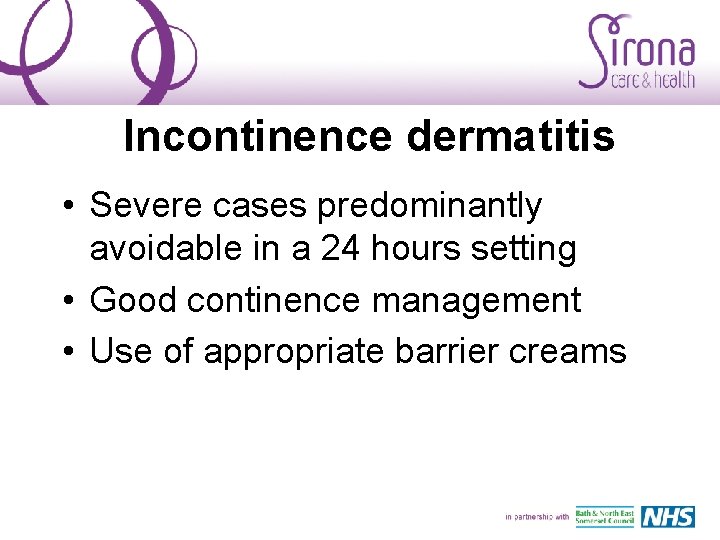 Incontinence dermatitis • Severe cases predominantly avoidable in a 24 hours setting • Good